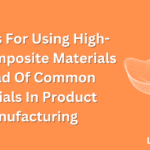 Reasons For Using High-Tech Composite Materials Instead Of Common Materials In Product Manufacturing